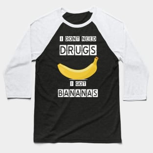 I dont need drugs, i got banana Baseball T-Shirt